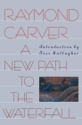 A New Path to the Waterfall By Raymond Carver, Tess Gallagher (Introduction by) Cover Image