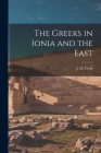 The Greeks in Ionia and the East By J. M. (John Manuel) Cook (Created by) Cover Image