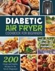 Diabetic Air Fryer Cookbook for Beginners: 200 Crispy and Healthy Recipes for the Newly Diagnosed / Manage Type 2 Diabetes and Prediabetes By Nila Mevis Cover Image