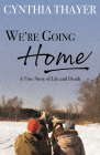 We're Going Home: A True Story of Life and Death By Cynthia Thayer Cover Image
