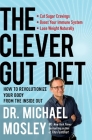 The Clever Gut Diet: How to Revolutionize Your Body from the Inside Out By Dr Dr Michael Mosley Cover Image