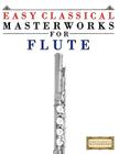 Easy Classical Masterworks for Flute: Music of Bach, Beethoven, Brahms, Handel, Haydn, Mozart, Schubert, Tchaikovsky, Vivaldi and Wagner Cover Image