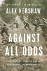 Against All Odds: A True Story of Ultimate Courage and Survival in World War II By Alex Kershaw Cover Image