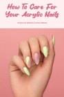 How To Care For Your Acrylic Nails: Simple And Effective Crochet Patterns: How To Apply Fake Nails By Kevin Lefeld Cover Image