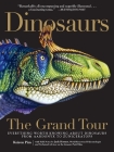 Dinosaurs—The Grand Tour: Everything Worth Knowing About Dinosaurs from Aardonyx to Zuniceratops By Keiron Pim, Jack Horner (Contributions by) Cover Image