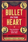 BULLET IN THE HEART - Four Brothers ride to war 1899-1902 By Beverley Roos-Muller Cover Image