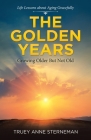 The Golden Years: Growing Older but Not Old By Truey Anne Sterneman Cover Image