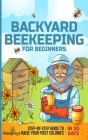 Backyard Beekeeping for Beginners: Step-By-Step Guide To Raise Your First Colonies in 30 Days By Small Footprint Press Cover Image