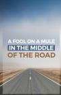A Fool on a Mule in the Middle of the Road: A Sermon Starter Cover Image