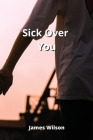 Sick Over You By James Wilson Cover Image
