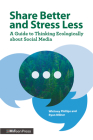 Share Better and Stress Less: A Guide to Thinking Ecologically about Social Media Cover Image
