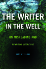 The Writer in the Well: On Misreading and Rewriting Literature (THEORY INTERPRETATION NARRATIV) Cover Image