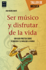 Ser músico y disfrutar de la vida: Una guía práctica sobre el músico y la vida que le rodea (Taller de Música) Cover Image