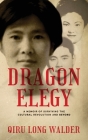 Dragon Elegy: A Memoir of Surviving the Cultural Revolution and Beyond Cover Image