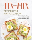 Tex-Mex Recipes for any Occasion: Think Beefy, Colorful, Spicy, and Cheesy Foods, Think Tex-Mex Recipes! Cover Image