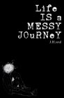 Life Is A Messy Journey: A collection of quotes, poems, & prose By J. H. Soul Cover Image