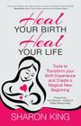 Heal Your Birth, Heal Your Life By Sharon King, Karl Dawson (Foreword by) Cover Image