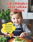 Kid-Friendly Vegetarian Cookbook: 100+ Simple Vegetarian Recipes for Young Chefs, for Kids Cover Image