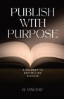 Publish with Purpose: A Roadmap to Bestselling Success Cover Image