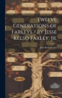 Twelve Generations of Farleys / by Jesse Kelso Farley, Jr. Cover Image