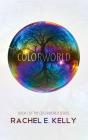 Colorworld: Colorworld Book 1 By Rachel E. Kelly, Jamie Walton (Editor) Cover Image