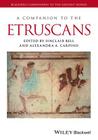 A Companion to the Etruscans (Blackwell Companions to the Ancient World) By Sinclair Bell (Editor), Alexandra A. Carpino (Editor) Cover Image