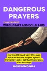 Dangerous Prayers That Destroy Witchcraft And Evil Altars: Exerting 120 Courtroom Of Heaven Spiritual Warfare Prayers Against Demonic Foes For Spiritu Cover Image