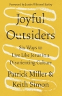 Joyful Outsiders: Six Ways to Live Like Jesus in a Disorienting Culture By Patrick Keith Miller, Keith Simon Cover Image