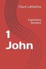 1 John: Expository Sermons By Chuck Lamattina Cover Image