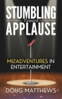 Stumbling Toward Applause: Misadventures in Entertainment Cover Image