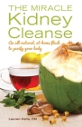 The Miracle Kidney Cleanse: The All-Natural, At-Home Flush to Purify Your Body By Lauren Felts Cover Image