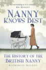 Nanny Knows Best: The History of the British Nanny By Katherine Holden Cover Image