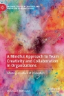 A Mindful Approach to Team Creativity and Collaboration in Organizations: Creating a Culture of Innovation By Melinda J. Rothouse Cover Image