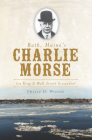 Bath, Maine's Charlie Morse:: Ice King and Wall Street Scoundrel By Philip H. Woods Cover Image