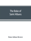 The boke of Saint Albans By Dame Juliana Berners Cover Image