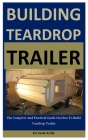 Building Teardrop Trailer: The Complete And Practical Guide On How To Build Teardrop Trailer Cover Image