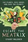Escape the Meatrix: Eat Plants, Feel Great, and Save the Planet! By Stuart Waldner Cover Image