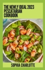 The Newly Ideal 2023 Pescatarian Cookbook: 100+ Healthy Recipes By Sophia Charlotte Cover Image