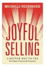 Joyful Selling: A Better Way to Yes for Heart-Centered Coaches By Michelle Rockwood Cover Image