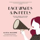 Backwards and in Heels Lib/E: The Past, Present, and Future of Women Working in Film By Alicia Malone, Katherine Littrell (Read by) Cover Image