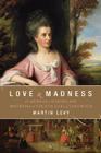 Love and Madness: The Murder of Martha Ray, Mistress of the Fourth Earl of Sandwich Cover Image