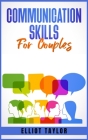 Communication Skills for Couples: Improve Emotional Intelligence, Build a Mindful Relationship, and Grow Empathy for Each Other. Improve Persuasion, C Cover Image