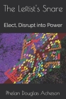 The Leftist's Snare: Elect, Disrupt into Power By Phelan Douglas Acheson Cover Image