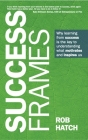 Success Frames: Why Learning from Success Is the Key to Understanding What Motivates and Inspires Us By Rob Hatch Cover Image