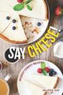Say Cheese!: 40 Easy Cheesy Recipes Cover Image