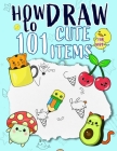 How To Draw Cute Items For Kids: Very Easy and Simple Step-by-Step Drawing Guide to Draw All Things Cute Like Cherry, Plane, Penguin, Burger, Flower, Cover Image