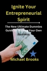 Ignite Your Entrepreneurial Spirit: The New Ultimate Dummies Guide to Starting Your Own Business. By Michael Brooks Cover Image