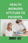 Health Workers Attitudes To Patients: Impact On Care And Wellbeing Cover Image