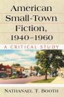 American Small-Town Fiction, 1940-1960: A Critical Study By Nathanael T. Booth Cover Image
