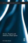 Access, Property and American Urban Space (Routledge Studies in Human Geography #57) By M. Gordon Brown Cover Image